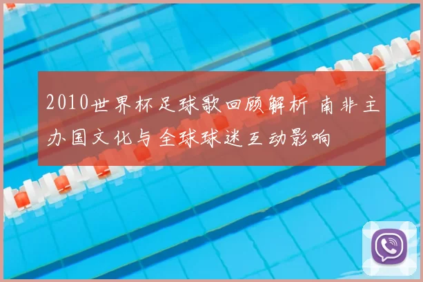 2010世界杯足球歌回顾解析 南非主办国文化与全球球迷互动影响