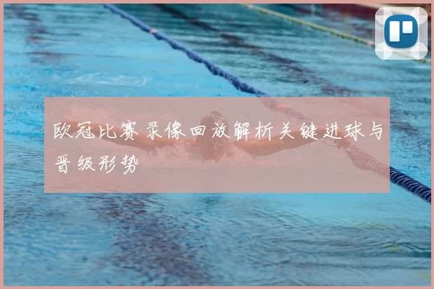 欧冠比赛录像回放解析关键进球与晋级形势