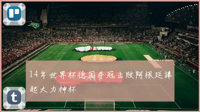 14年世界杯德国夺冠击败阿根廷捧起大力神杯