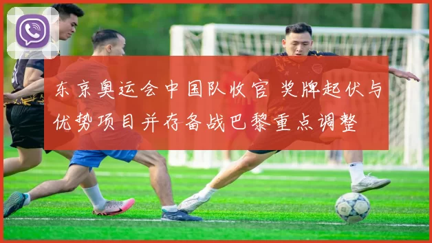 东京奥运会中国队收官 奖牌起伏与优势项目并存备战巴黎重点调整