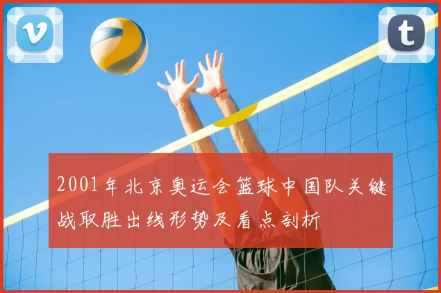2001年北京奥运会篮球中国队关键战取胜出线形势及看点剖析