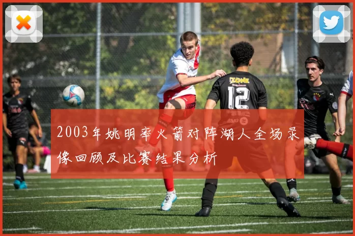 2003年姚明率火箭对阵湖人全场录像回顾及比赛结果分析