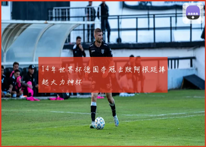 14年世界杯德国夺冠击败阿根廷捧起大力神杯