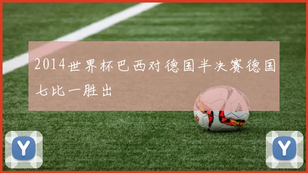 2014世界杯巴西对德国半决赛德国七比一胜出