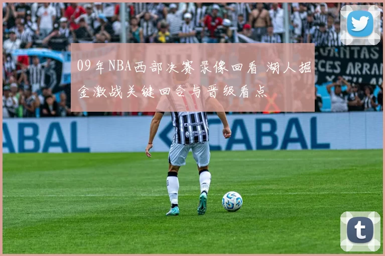 09年NBA西部决赛录像回看 湖人掘金激战关键回合与晋级看点