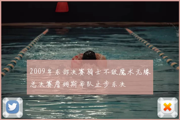 2009年东部决赛骑士不敌魔术无缘总决赛詹姆斯率队止步东决