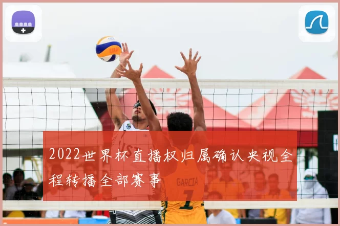 2022世界杯直播权归属确认央视全程转播全部赛事