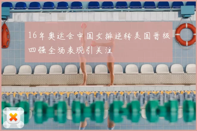 16年奥运会中国女排逆转美国晋级四强全场表现引关注