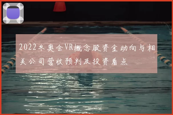 2022冬奥会VR概念股资金动向与相关公司营收预判及投资看点
