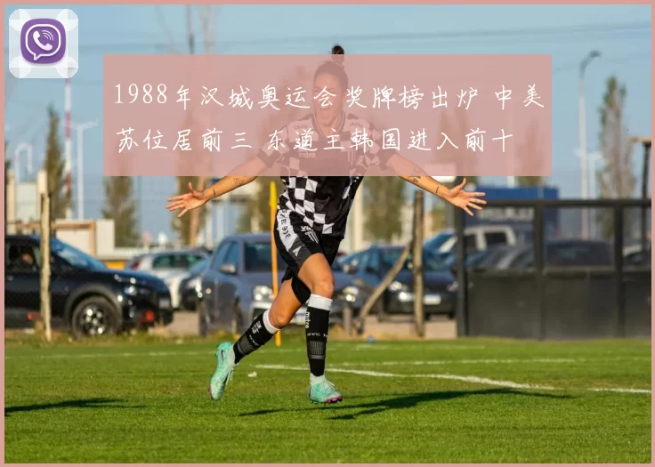 1988年汉城奥运会奖牌榜出炉 中美苏位居前三 东道主韩国进入前十