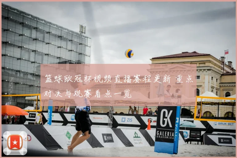 篮球欧冠杯视频直播赛程更新 重点对决与观赛看点一览