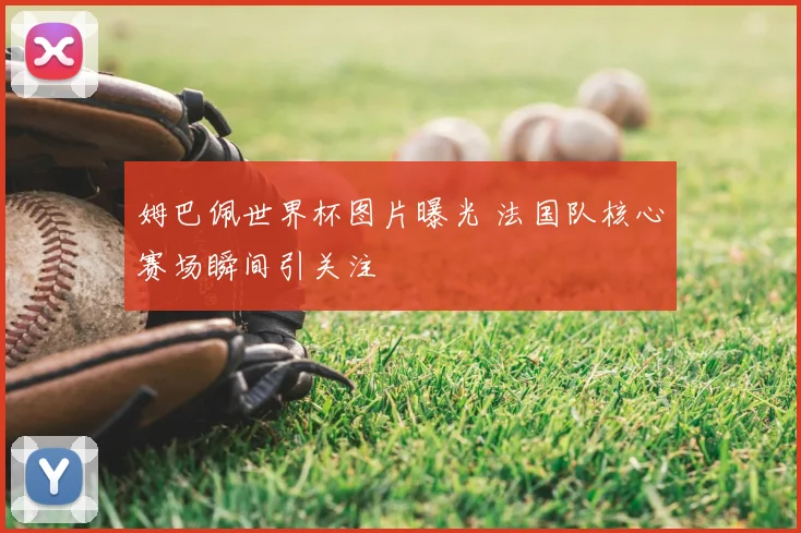 姆巴佩世界杯图片曝光 法国队核心赛场瞬间引关注