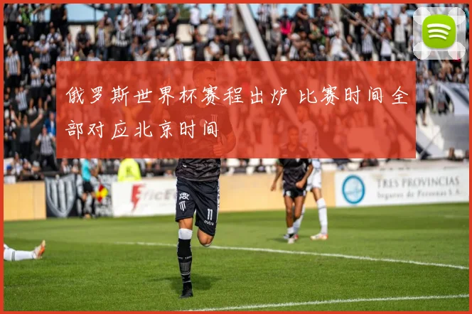 俄罗斯世界杯赛程出炉 比赛时间全部对应北京时间