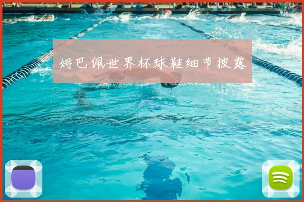 姆巴佩世界杯球鞋细节披露