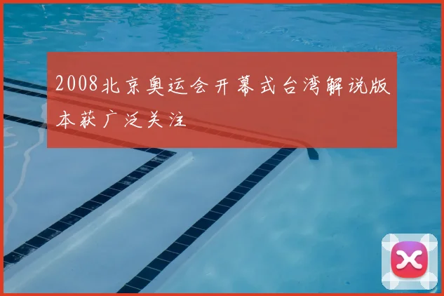 2008北京奥运会开幕式台湾解说版本获广泛关注