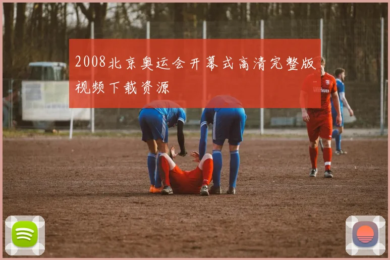 2008北京奥运会开幕式高清完整版视频下载资源