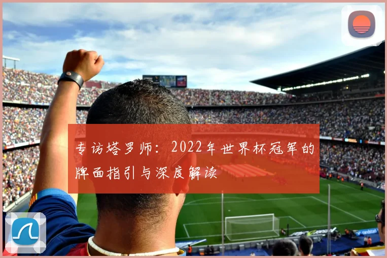 专访塔罗师:2022年世界杯冠军的牌面指引与深度解读